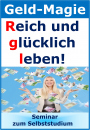 Geld-Magie! MoneyFlow! Reich und glücklich leben! Seminar zum Selbststudium